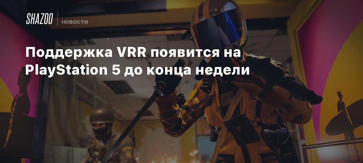 Поддержка VRR появится на PlayStation 5 до конца недели - Shazoo