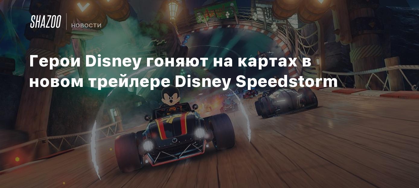 Герои Disney гоняют на картах в новом трейлере Disney Speedstorm - Shazoo