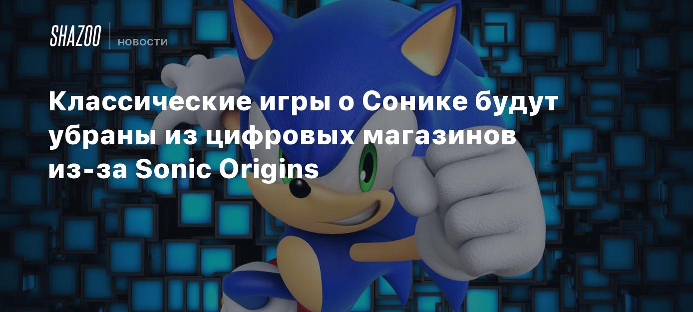 Классические игры о Сонике будут убраны из цифровых магазинов из-за Sonic  Origins - Shazoo