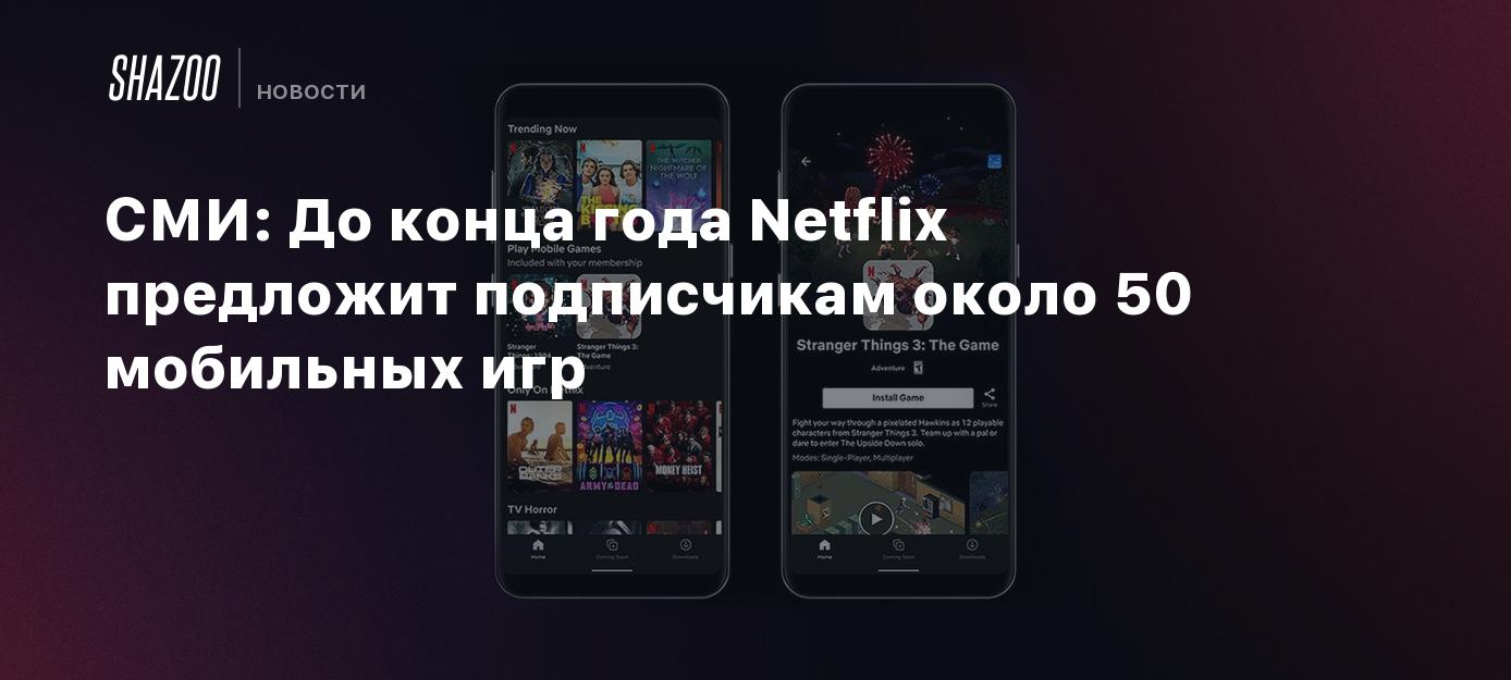 СМИ: До конца года Netflix предложит подписчикам около 50 мобильных игр -  Shazoo