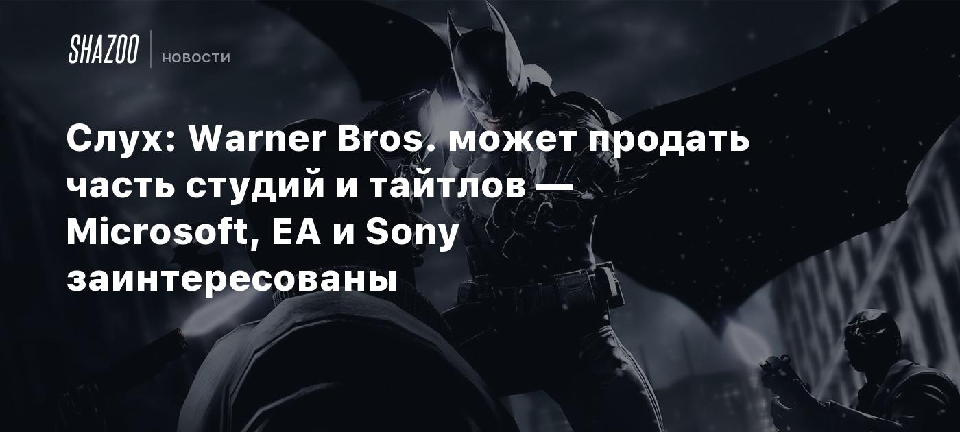 Слух: Warner Bros. может продать часть студий и тайтлов — Microsoft, EA и  Sony заинтересованы - Shazoo