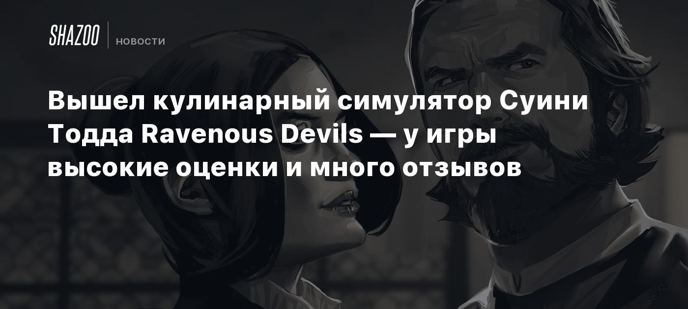 Вышел кулинарный симулятор Суини Тодда Ravenous Devils — у игры высокие  оценки и много отзывов - Shazoo