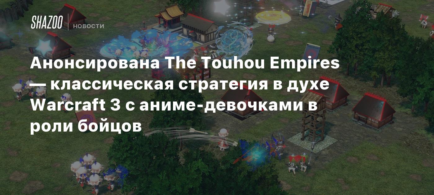 Анонсирована The Touhou Empires — классическая стратегия в духе Warcraft 3  с аниме-девочками в роли бойцов - Shazoo