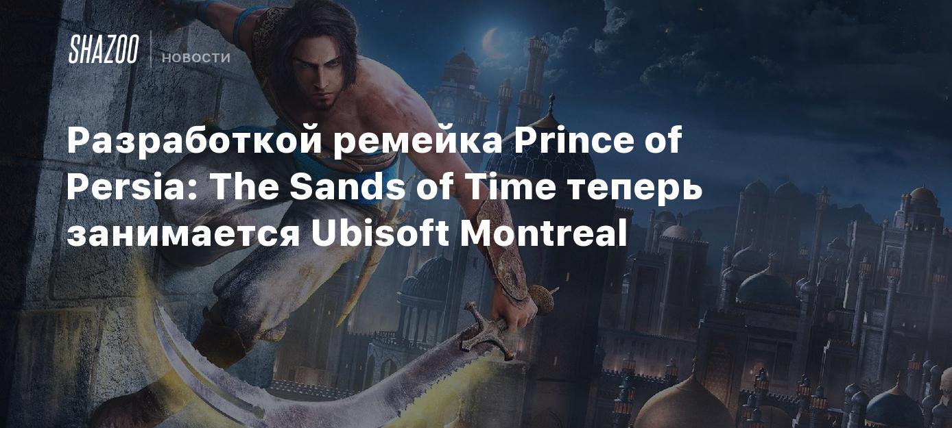 Разработкой ремейка Prince of Persia: The Sands of Time теперь занимается  Ubisoft Montreal - Shazoo