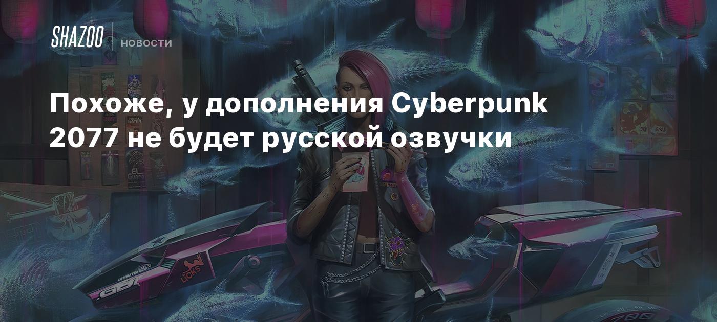 Похоже, у дополнения Cyberpunk 2077 не будет русской озвучки - Shazoo