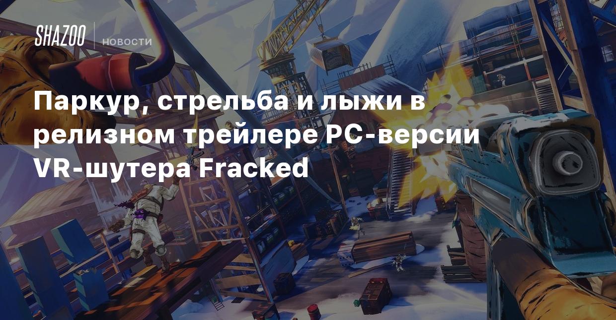 Паркур, стрельба и лыжи в релизном трейлере PC-версии VR-шутера Fracked -  Shazoo