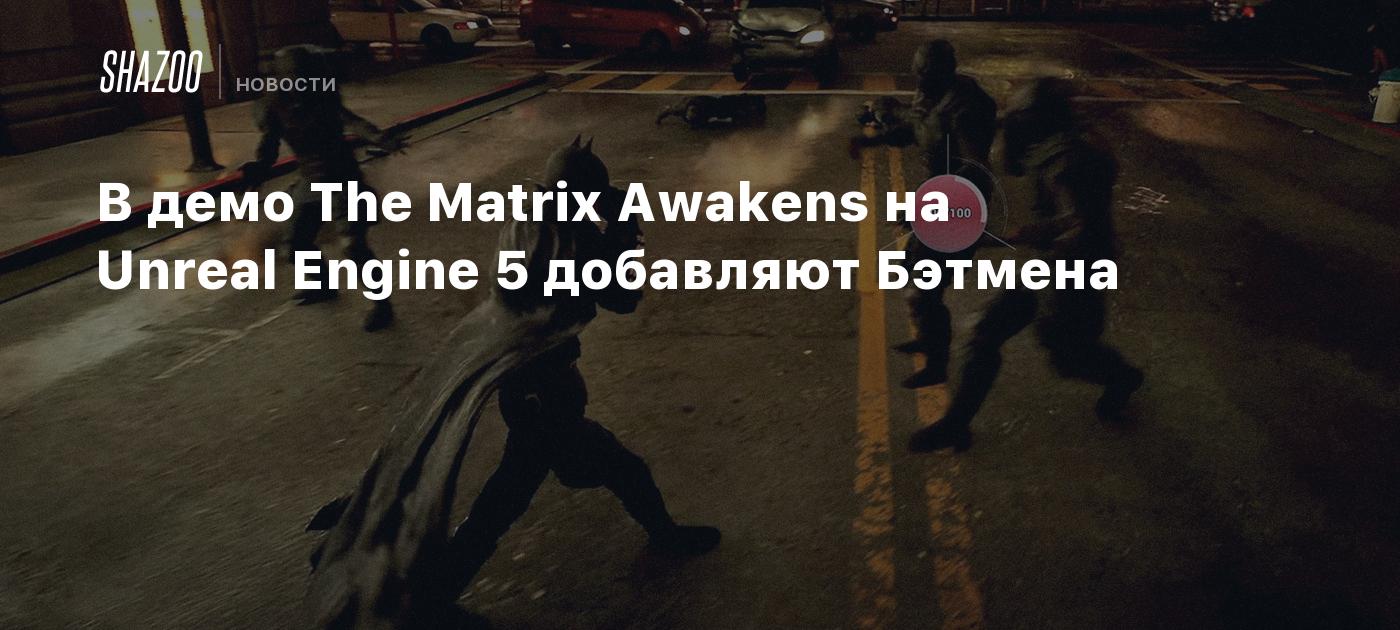 В демо The Matrix Awakens на Unreal Engine 5 добавляют Бэтмена - Shazoo