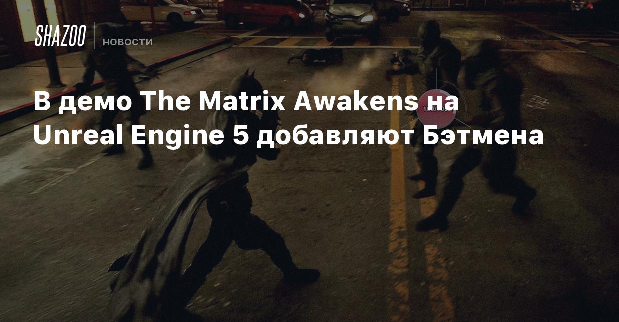 В демо The Matrix Awakens на Unreal Engine 5 добавляют Бэтмена - Shazoo