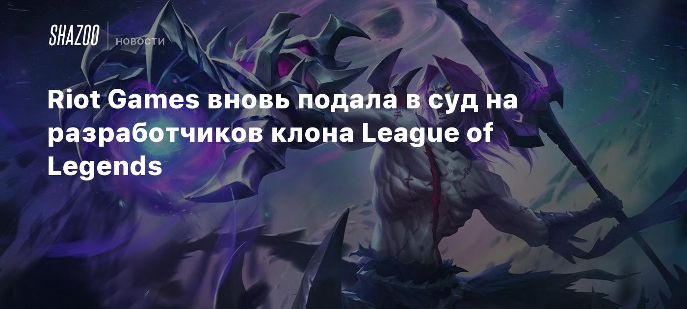 Riot Games вновь подала в суд на разработчиков клона League of Legends -  Shazoo