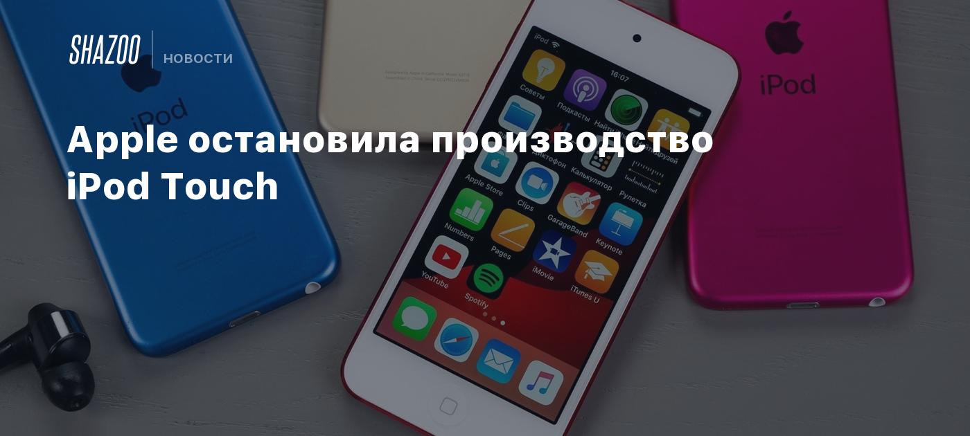 Apple остановила производство iPod Touch - Shazoo