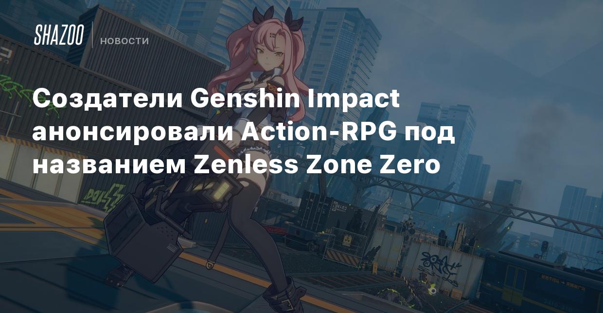 Создатели Genshin Impact анонсировали Action-RPG под названием Zenless Zone  Zero - Shazoo