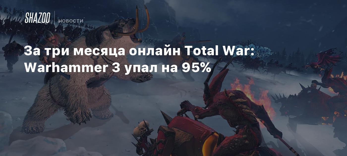 За три месяца онлайн Total War: Warhammer 3 упал на 95% - Shazoo