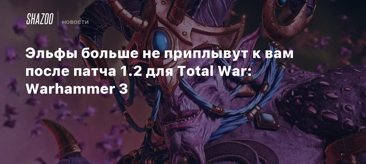 Эльфы больше не приплывут к вам после патча 1.2 для Total War: Warhammer 3 - Shazoo
