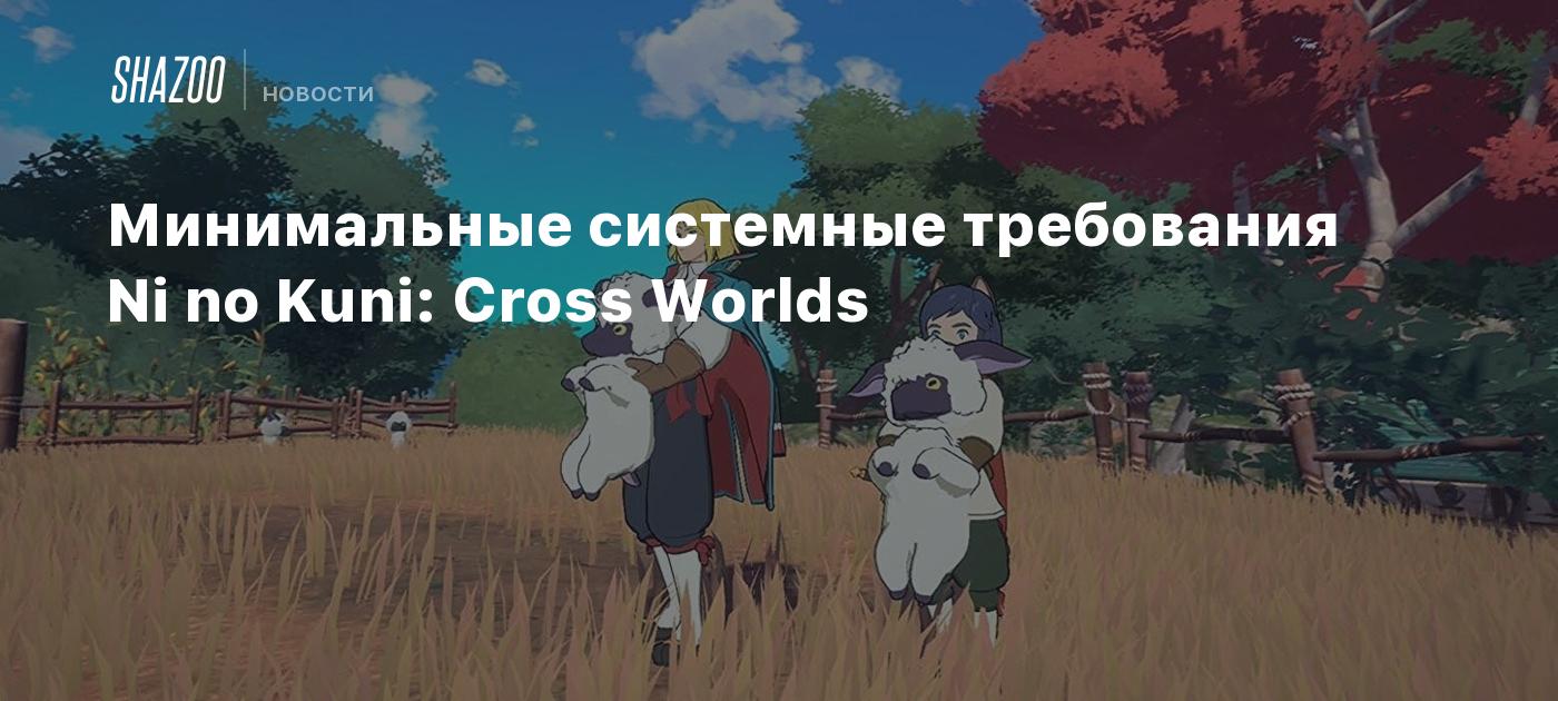 Минимальные системные требования Ni no Kuni: Cross Worlds - Shazoo