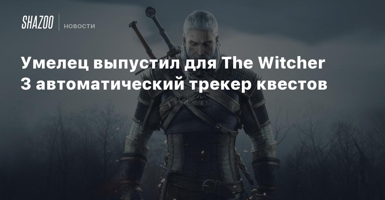 Умелец выпустил для The Witcher 3 автоматический трекер квестов - Shazoo