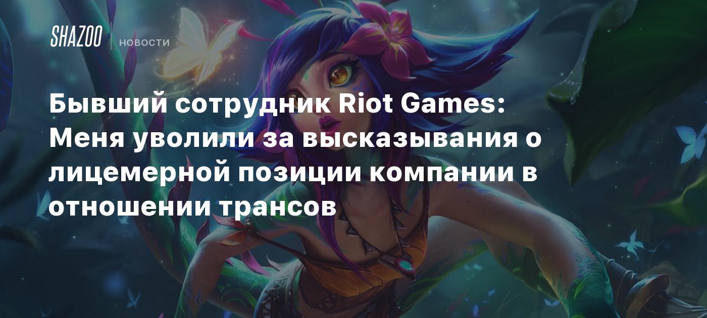 Бывший сотрудник Riot Games: Меня уволили за высказывания о лицемерной  позиции компании в отношении трансов - Shazoo