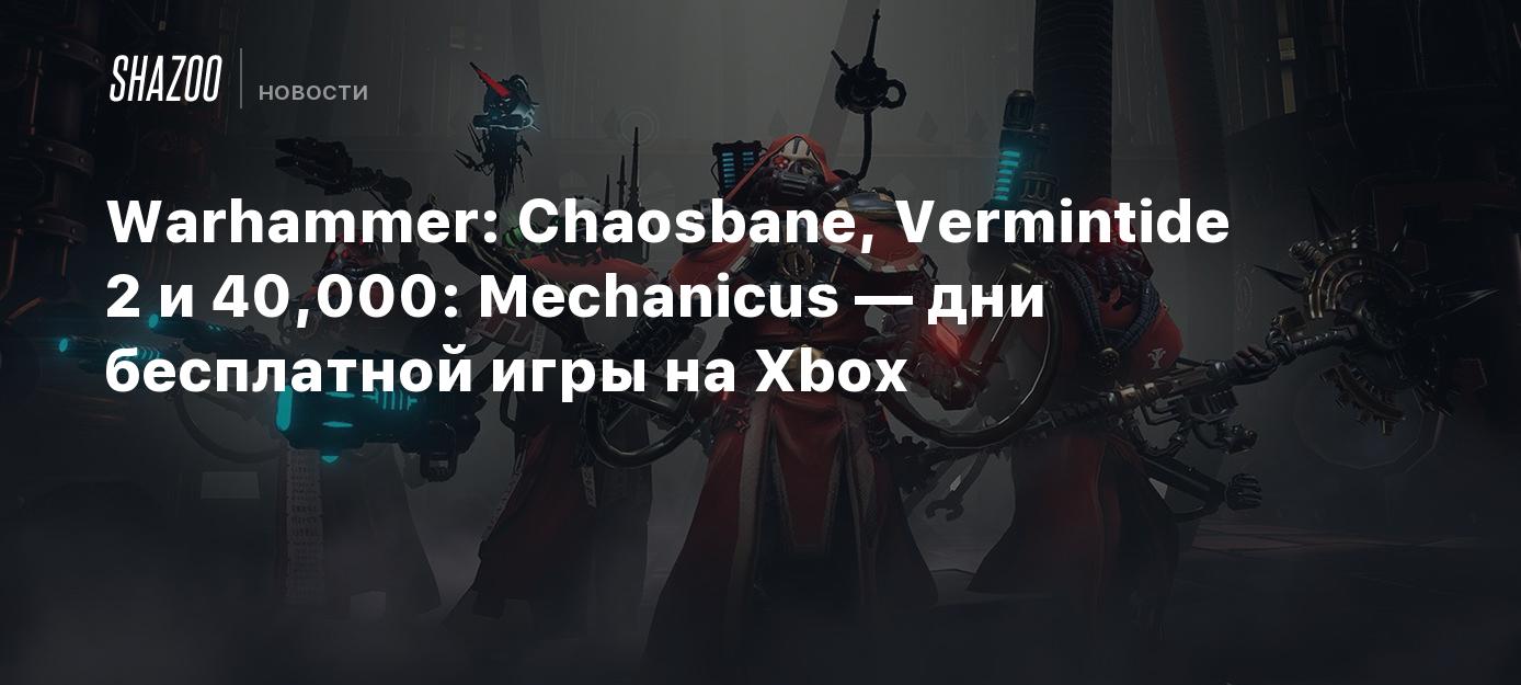 Warhammer: Chaosbane, Vermintide 2 и 40,000: Mechanicus — дни бесплатной  игры на Xbox - Shazoo