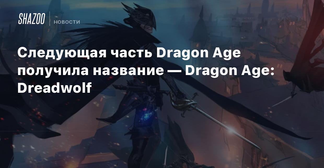 Следующая часть Dragon Age получила название — Dragon Age: Dreadwolf -  Shazoo