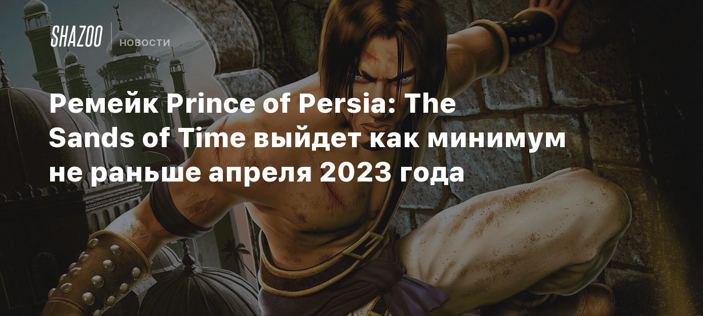 Ремейк Prince of Persia: The Sands of Time выйдет не раньше апреля 2023  года - Shazoo