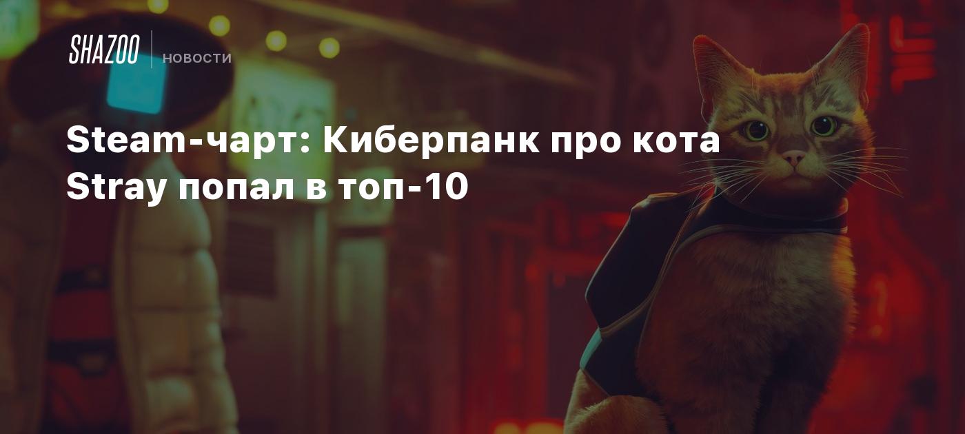 Steam-чарт: Киберпанк про кота Stray попал в топ-10 - Shazoo