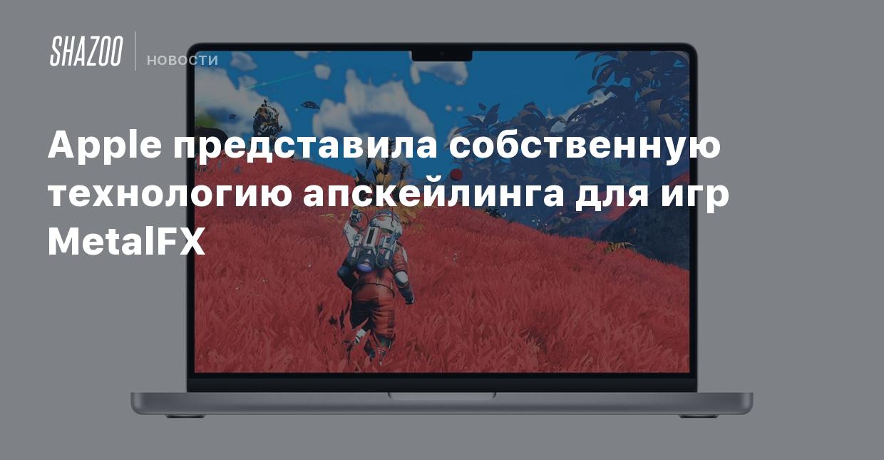 Apple представила собственную технологию апскейлинга для игр MetalFX -  Shazoo