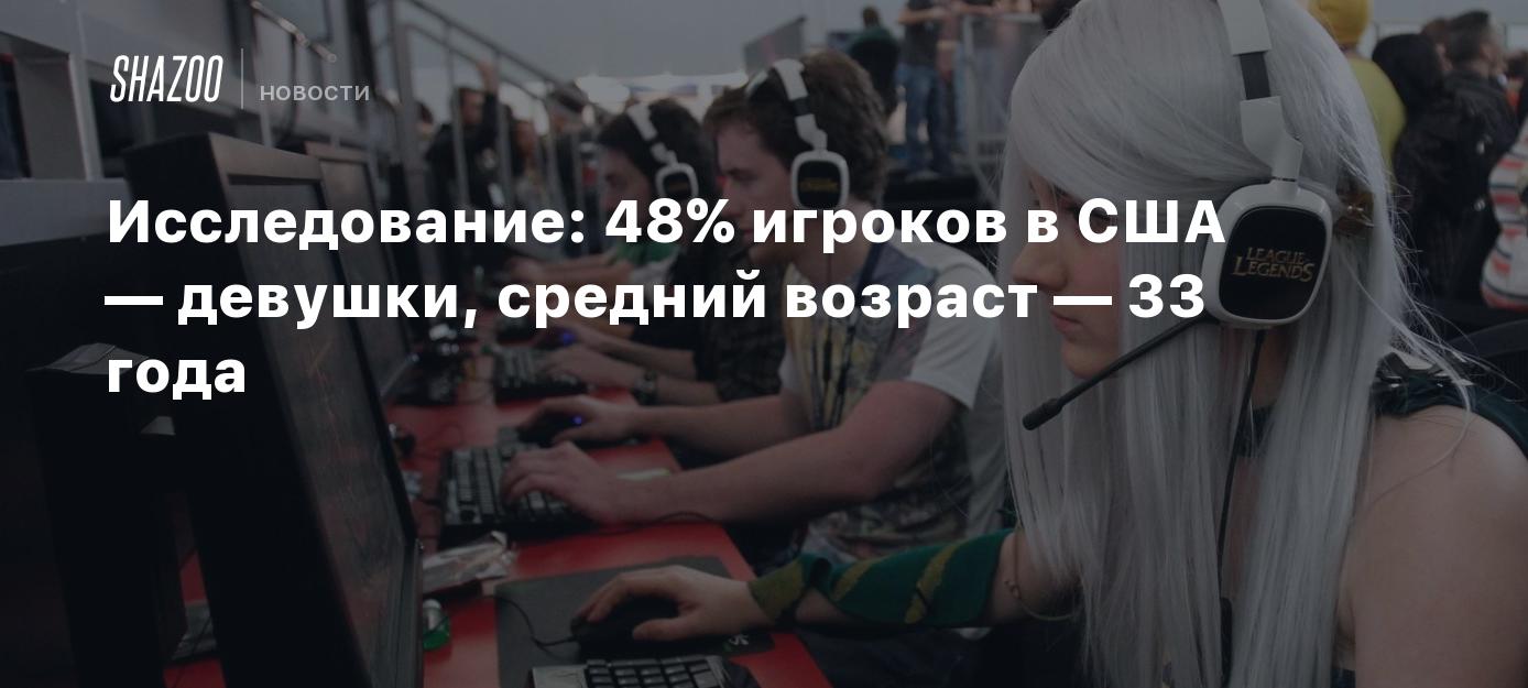 Исследование: 48% игроков в США — девушки, средний возраст — 33 года -  Shazoo