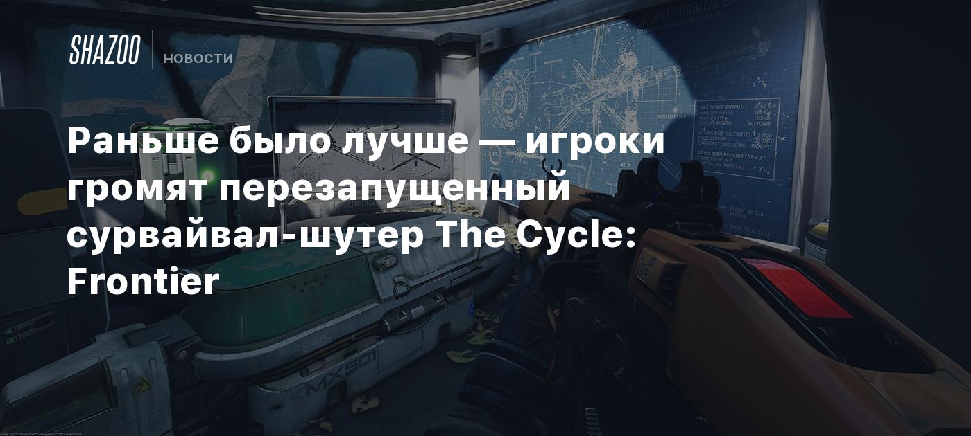 Раньше было лучше — игроки громят перезапущенный сурвайвал-шутер The Cycle:  Frontier - Shazoo