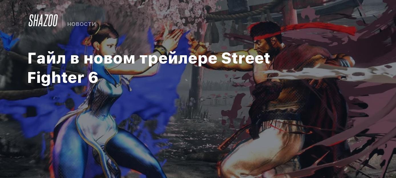 Гайл в новом трейлере Street Fighter 6 - Shazoo