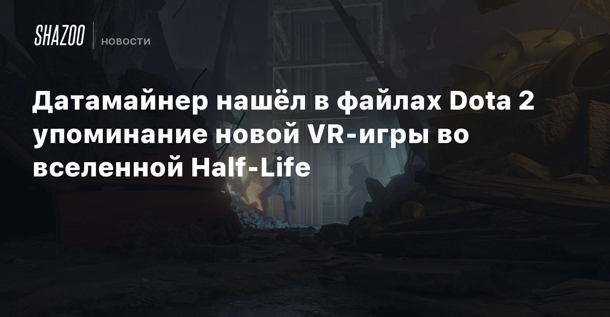 Датамайнер нашёл в файлах Dota 2 упоминание новой VR-игры во вселенной  Half-Life - Shazoo