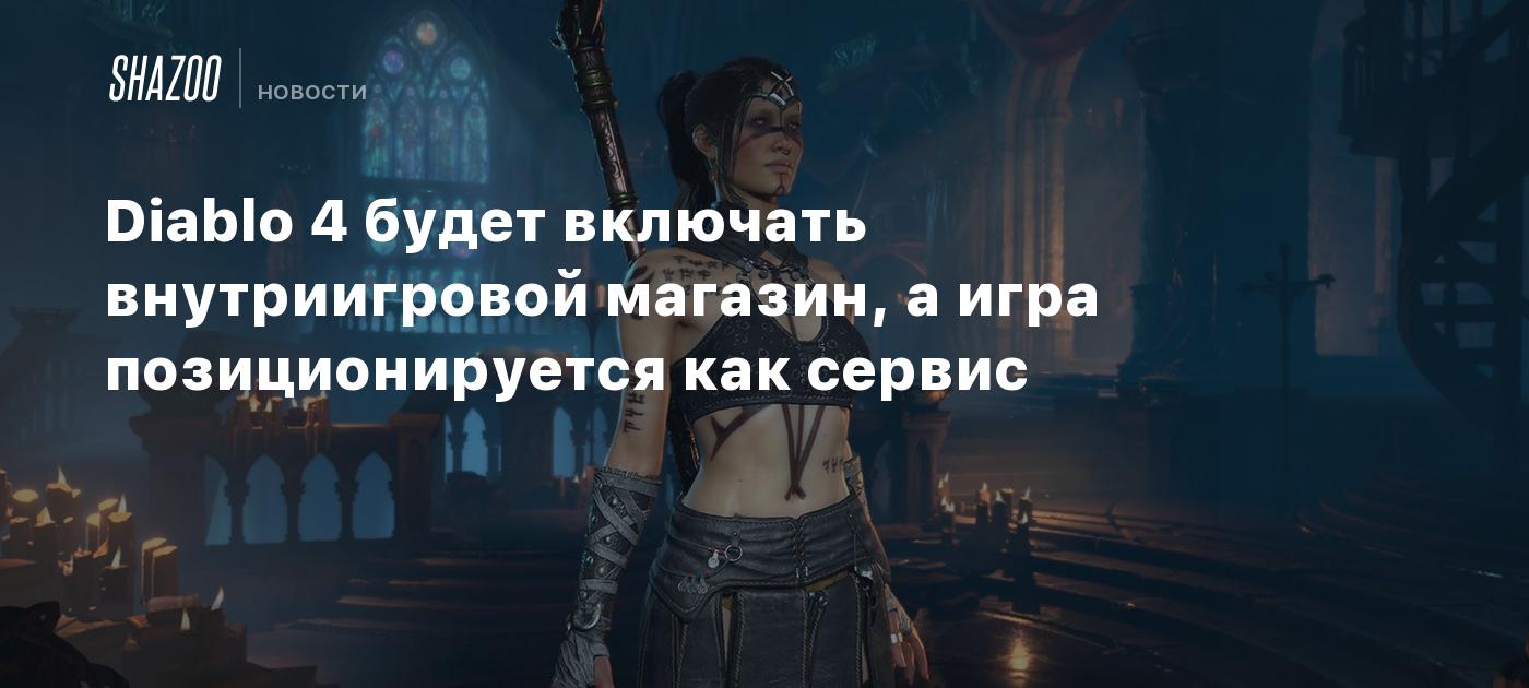 Diablo 4 будет включать внутриигровой магазин, а игра позиционируется как  сервис - Shazoo