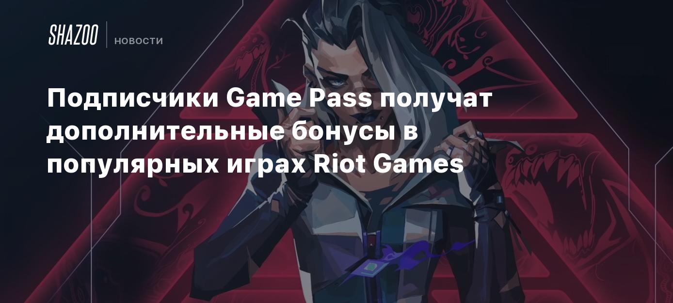 Подписчики Game Pass получат дополнительные бонусы в популярных играх Riot  Games - Shazoo