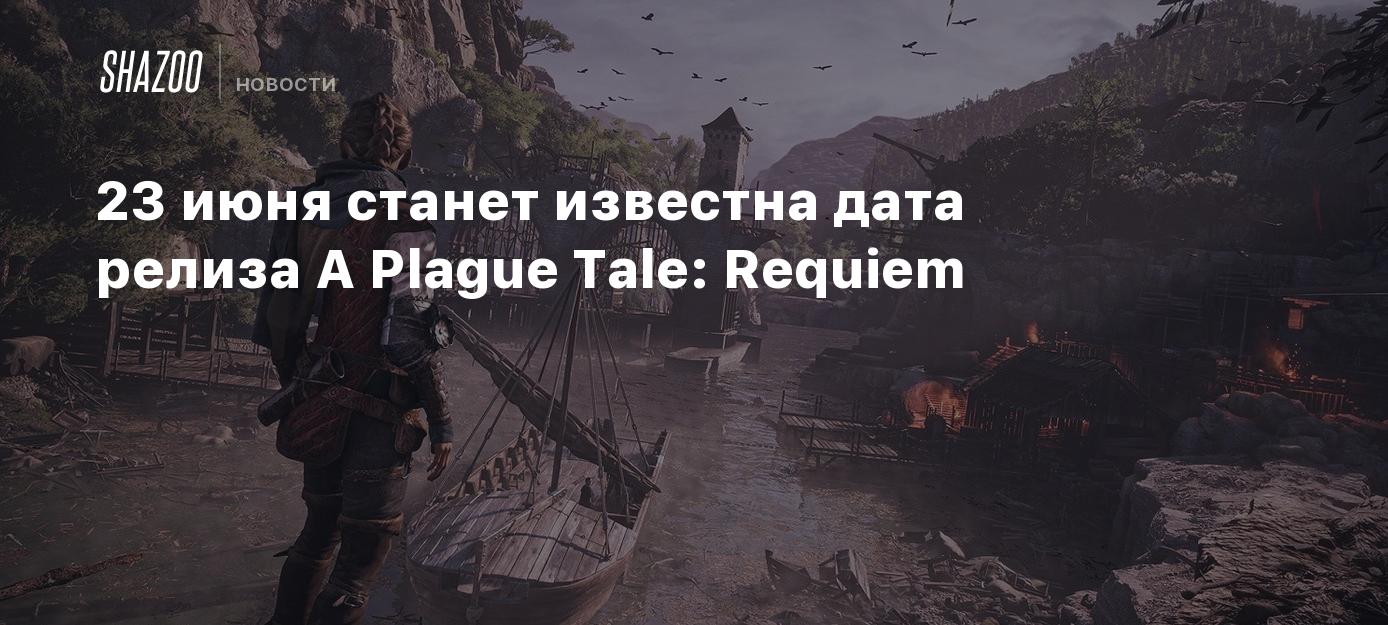 23 июня станет известна дата релиза A Plague Tale: Requiem - Shazoo