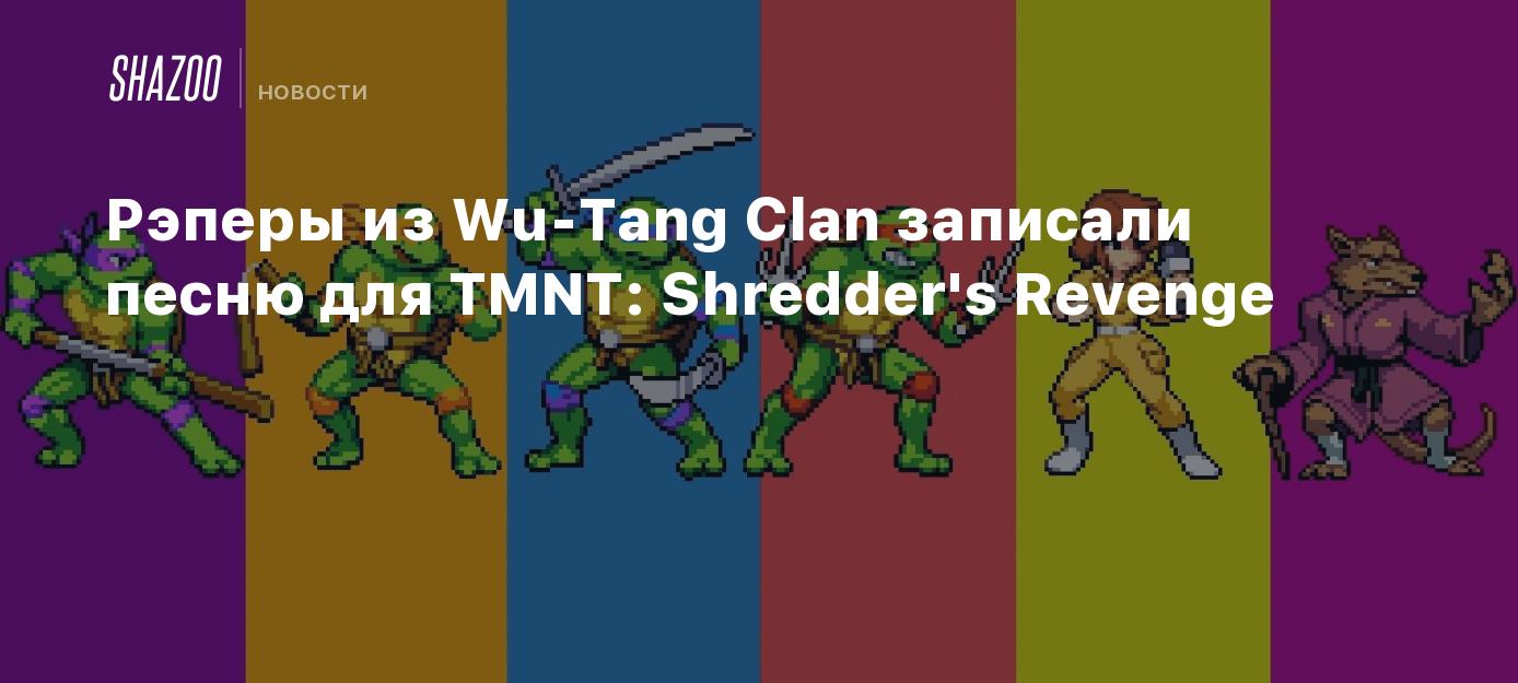 Рэперы из WuTang Clan записали песню для TMNT Shredder's Revenge Shazoo