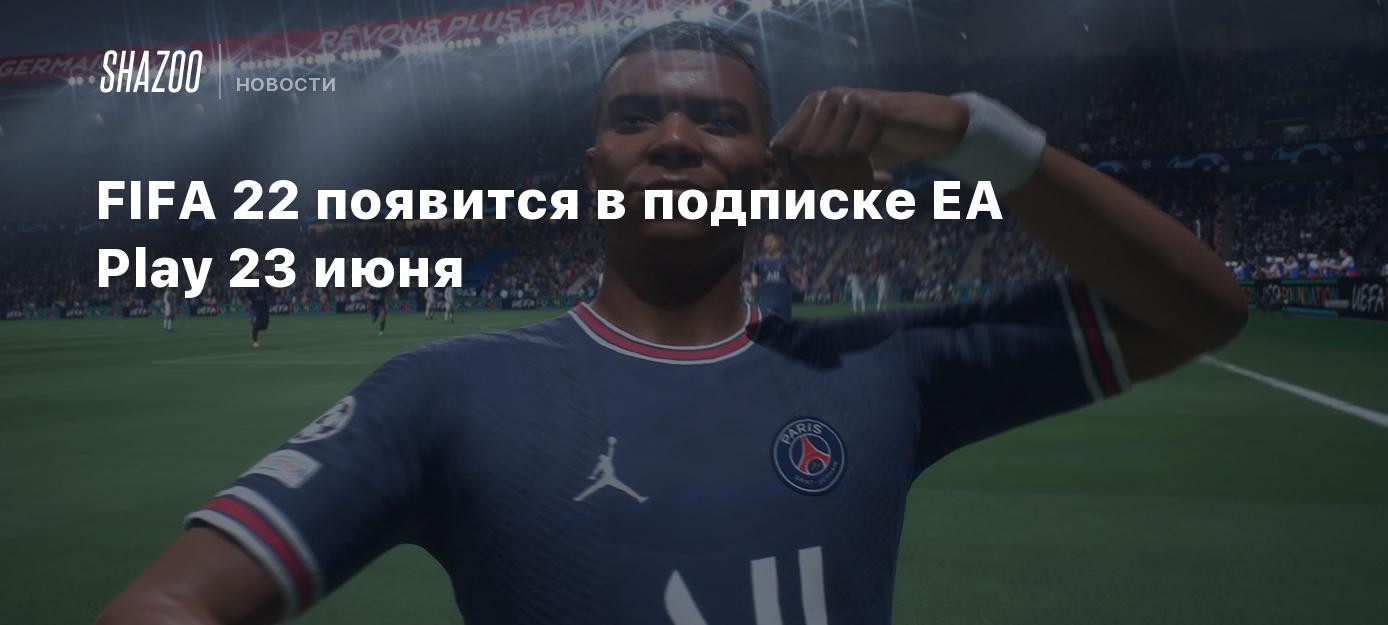 FIFA 22 появится в подписке EA Play 23 июня - Shazoo