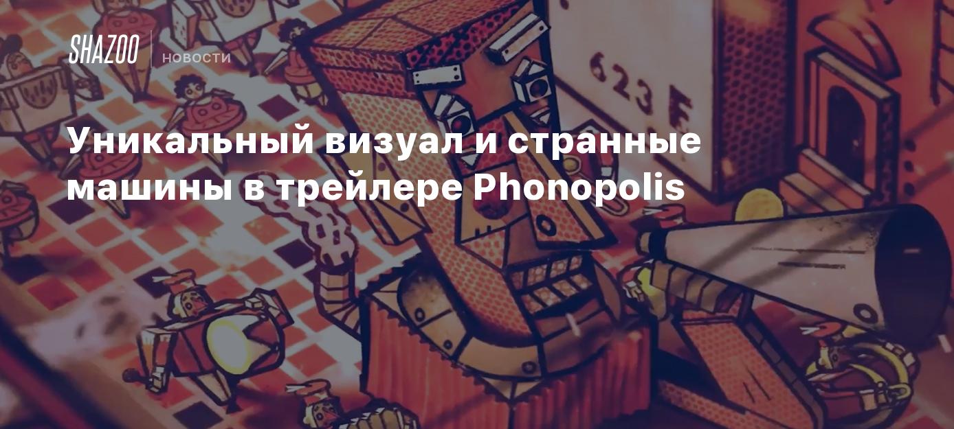 Уникальный визуал и странные машины в трейлере Phonopolis - Shazoo