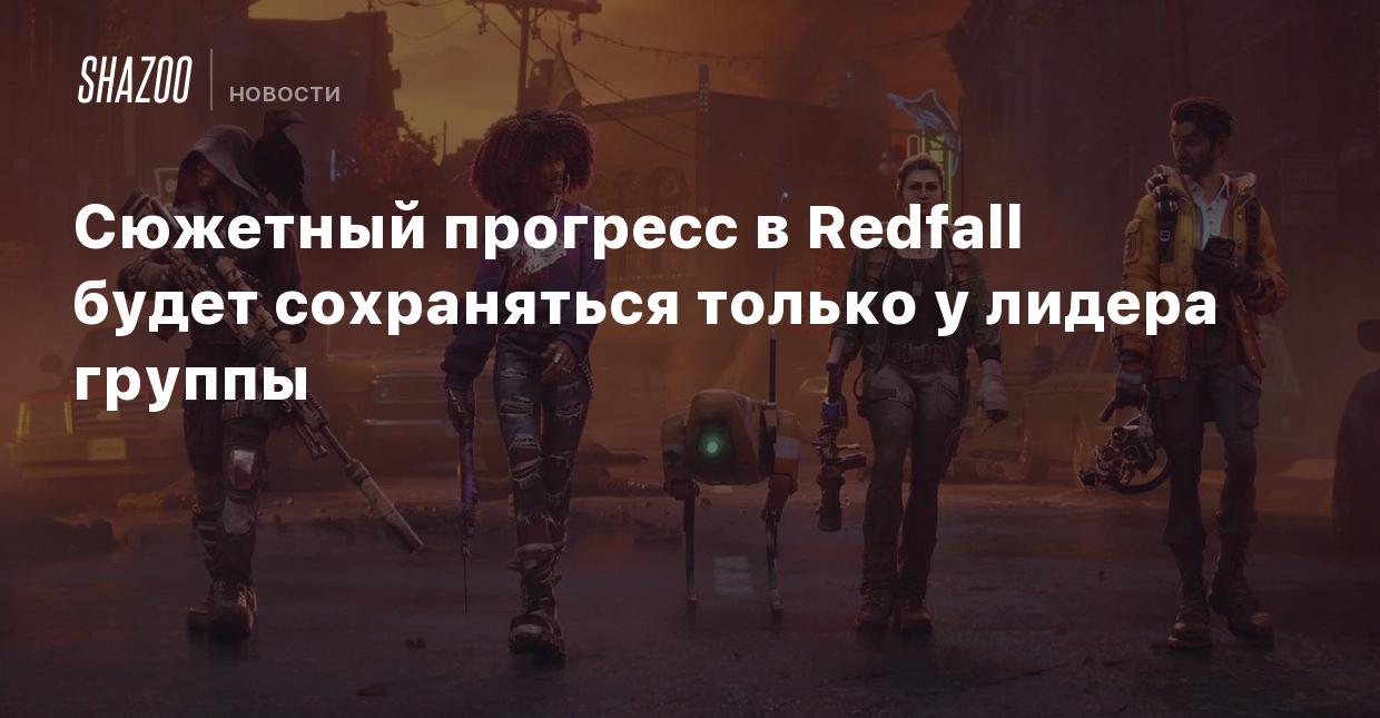 Сюжетный прогресс в Redfall будет сохраняться только у лидера группы -  Shazoo