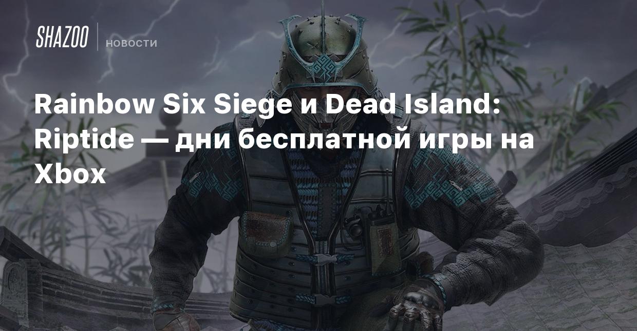 Rainbow Six Siege и Dead Island: Riptide — дни бесплатной игры на Xbox -  Shazoo