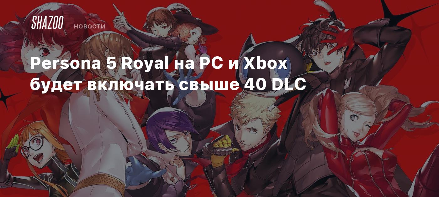 В версию Persona 5 Royal для PC и Xbox войдут свыше 40 DLC - Shazoo