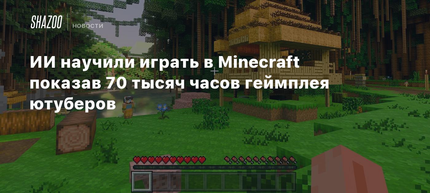 ИИ научили играть в Minecraft показав 70 тысяч часов геймплея ютуберов -  Shazoo