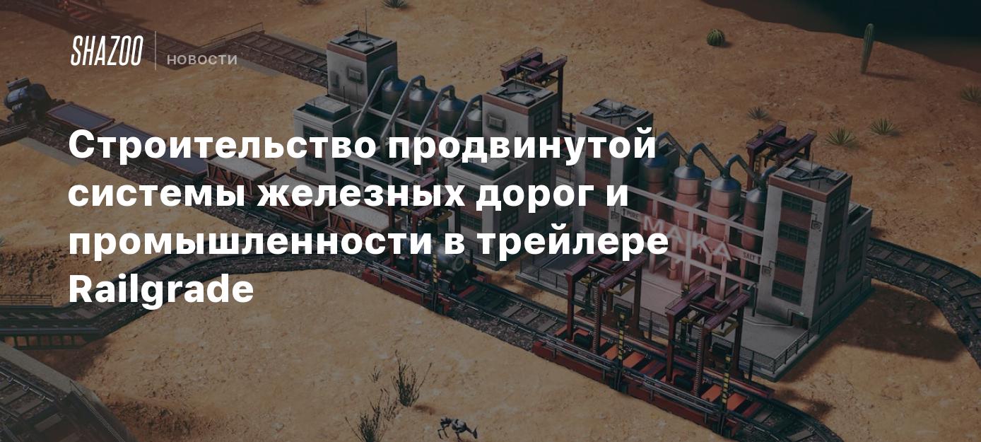 Строительство продвинутой системы железных дорог и промышленности в  трейлере Railgrade - Shazoo