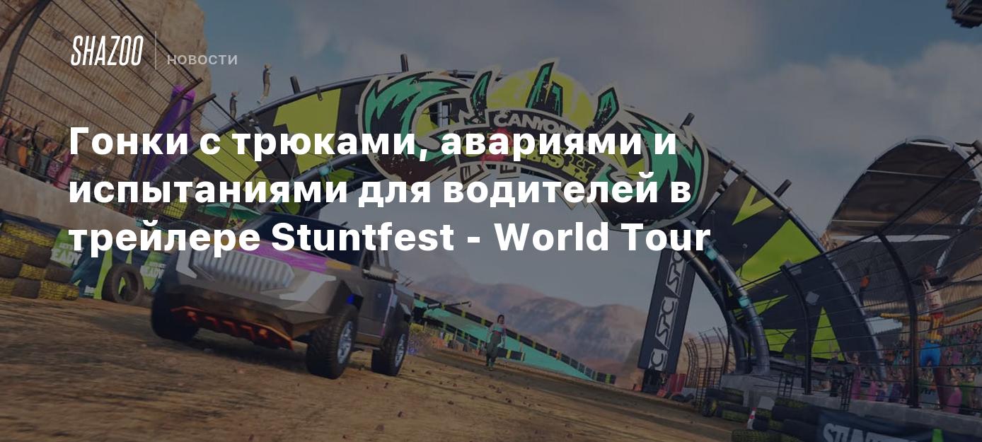 Гонки с трюками, авариями и испытаниями для водителей в трейлере Stuntfest  - World Tour - Shazoo