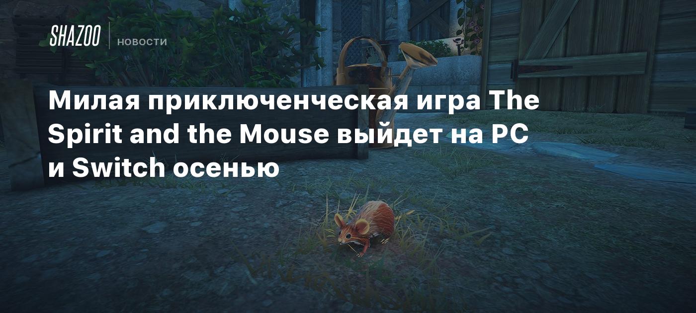 Милая приключенческая игра The Spirit and the Mouse выйдет на PC и Switch  осенью - Shazoo