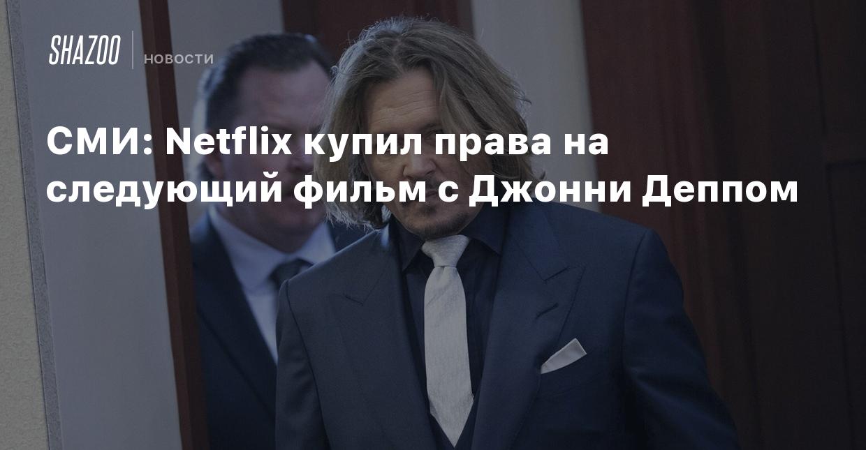 СМИ: Netflix купил права на следующий фильм с Джонни Деппом - Shazoo