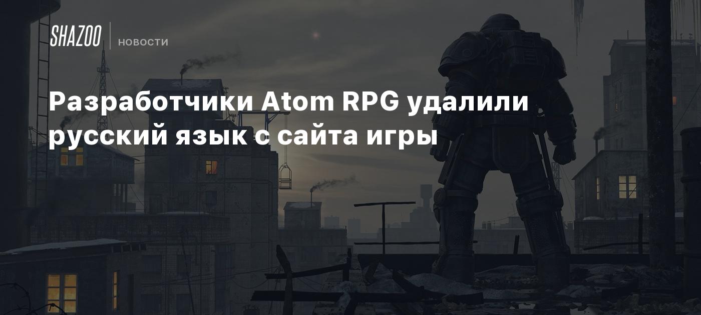 Разработчики Atom RPG удалили русский язык с сайта игры - Shazoo