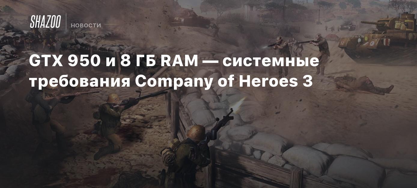 GTX 950 и 8 ГБ RAM — системные требования Company of Heroes 3 - Shazoo