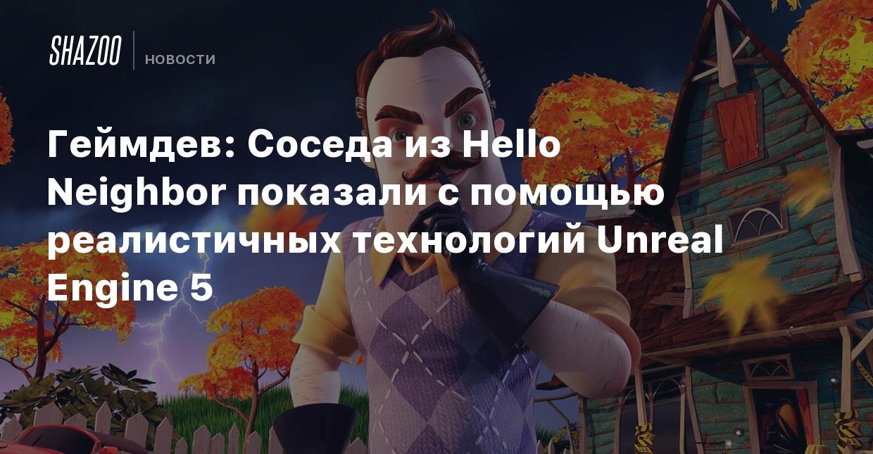 Геймдев: Соседа из Hello Neighbor показали с помощью реалистичных  технологий Unreal Engine 5 - Shazoo