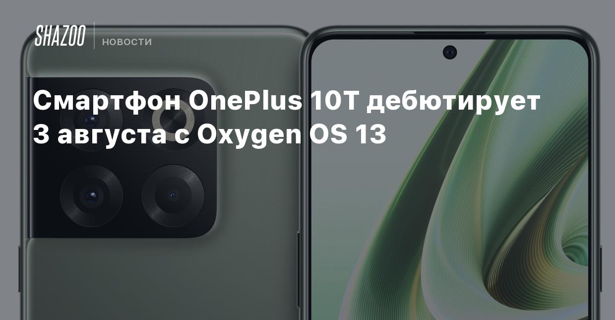 Смартфон OnePlus 10T дебютирует 3 августа с Oxygen OS 13 - Shazoo