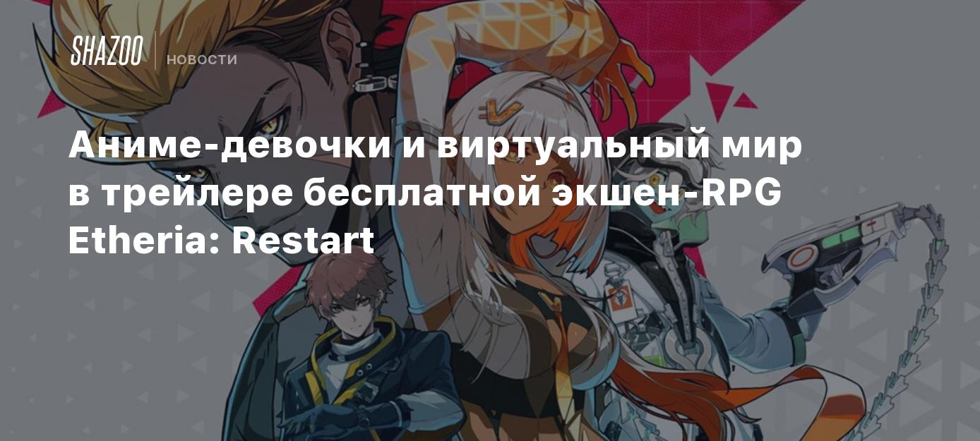 Аниме-девочки и виртуальный мир в трейлере бесплатной экшен-RPG Etheria:  Restart - Shazoo