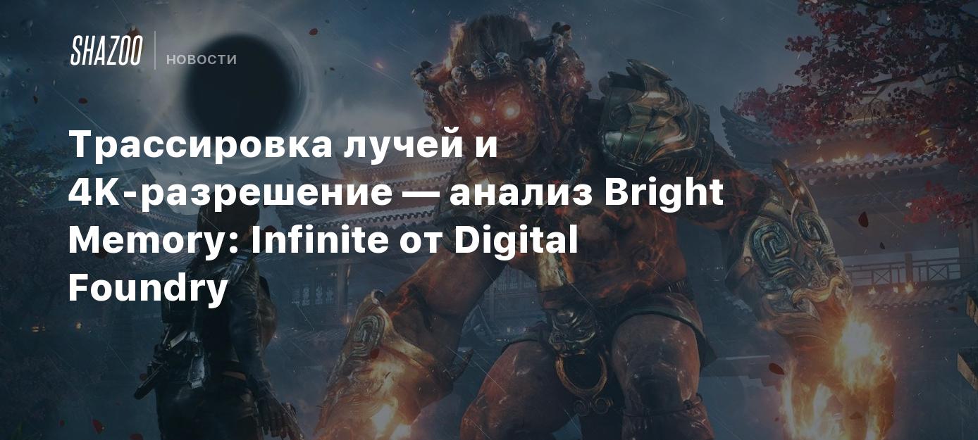 Трассировка лучей и 4K-разрешение — анализ Bright Memory: Infinite от  Digital Foundry - Shazoo