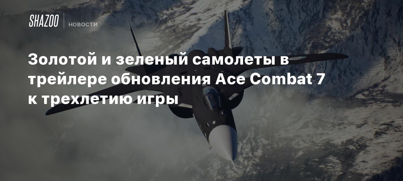 Золотой и зеленый самолеты в трейлере обновления Ace Combat 7 к трехлетию  игры - Shazoo